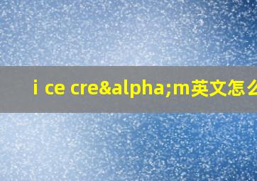 ⅰce creαm英文怎么念